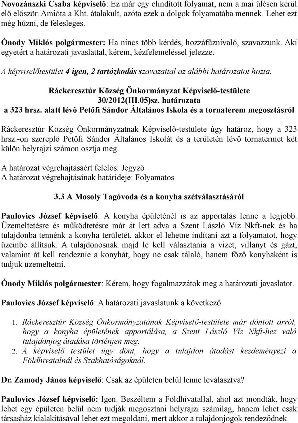 A képviselőtestület 4 igen, 2 tartózkodás szavazattal az alábbi határozatot hozta. 30/2012(III.05)sz. határozata a 323 hrsz.