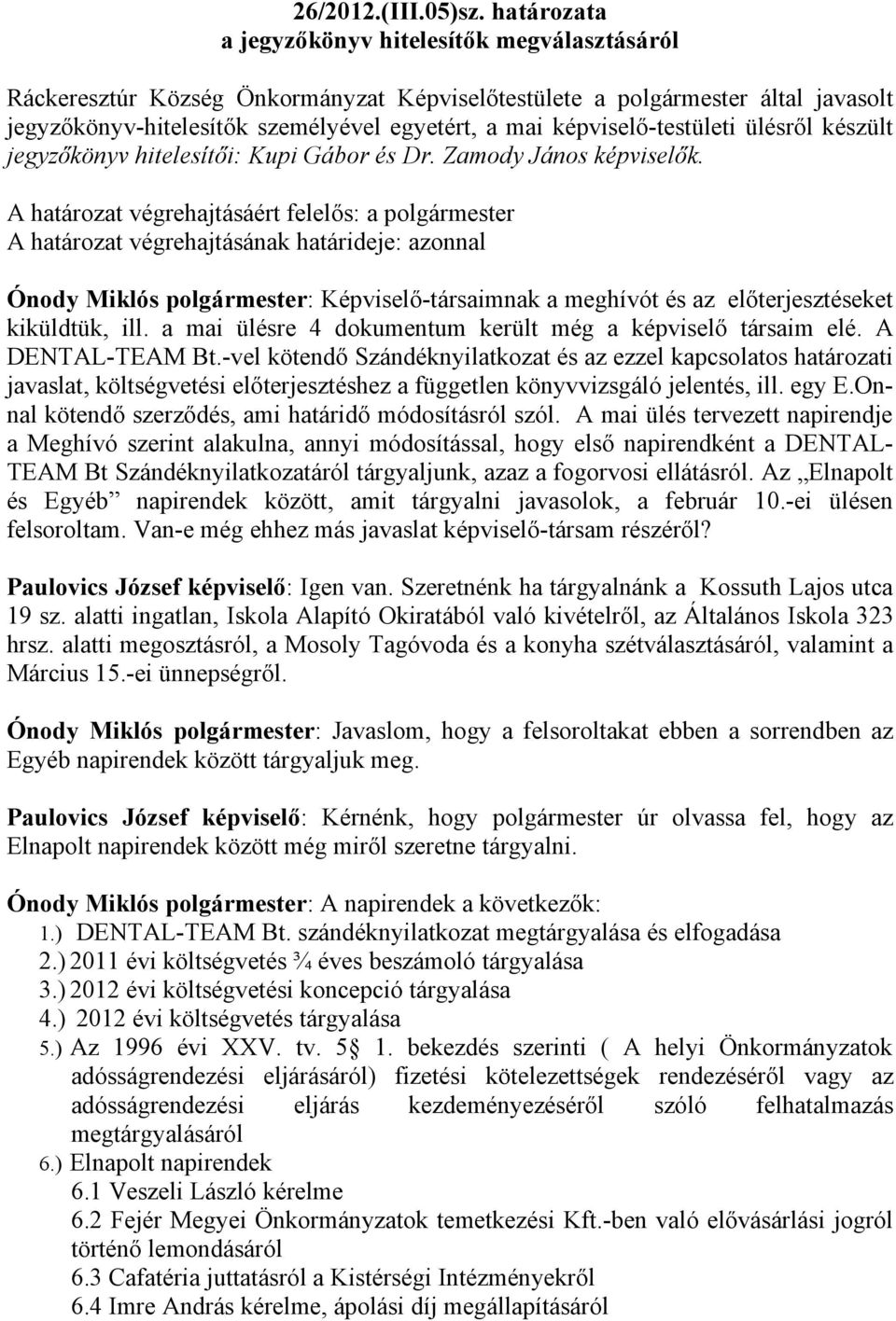 képviselő-testületi ülésről készült jegyzőkönyv hitelesítői: Kupi Gábor és Dr. Zamody János képviselők.