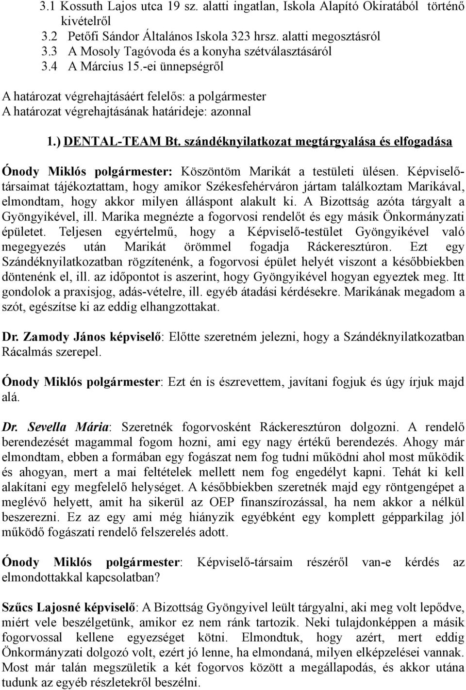 ) DENTAL-TEAM Bt. szándéknyilatkozat megtárgyalása és elfogadása Ónody Miklós polgármester: Köszöntöm Marikát a testületi ülésen.