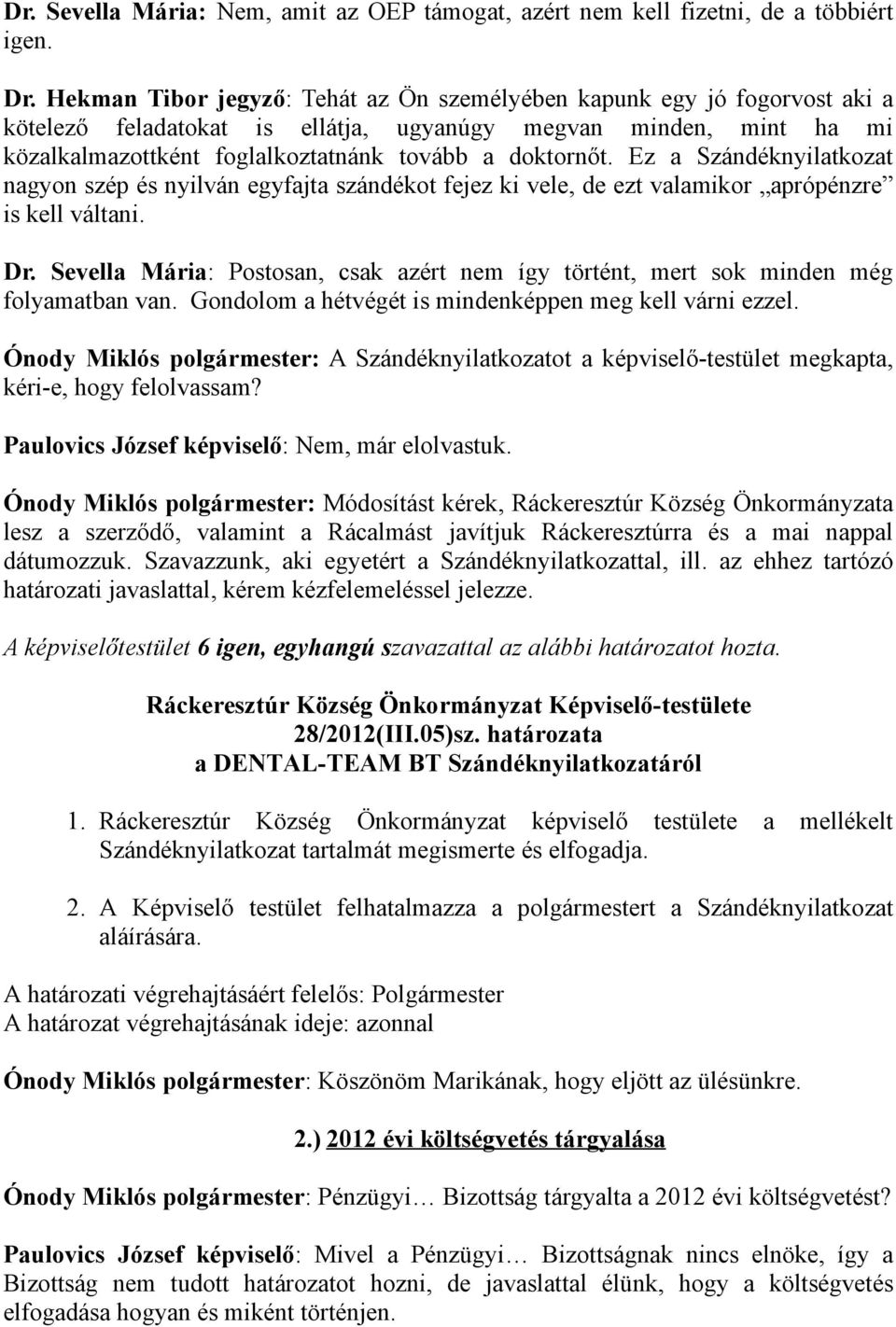 Ez a Szándéknyilatkozat nagyon szép és nyilván egyfajta szándékot fejez ki vele, de ezt valamikor aprópénzre is kell váltani. Dr.