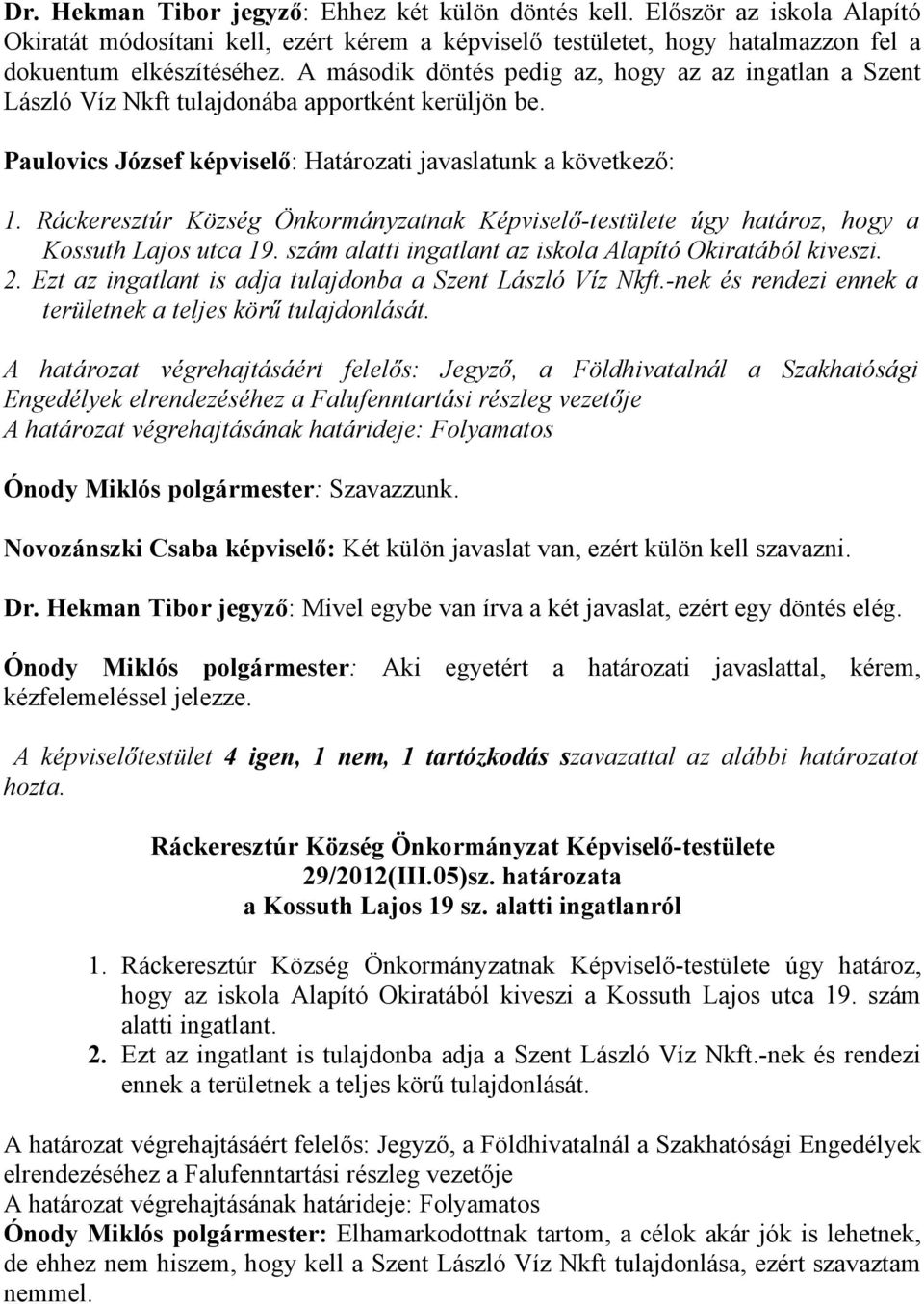 Ráckeresztúr Község Önkormányzatnak Képviselő-testülete úgy határoz, hogy a Kossuth Lajos utca 19. szám alatti ingatlant az iskola Alapító Okiratából kiveszi. 2.