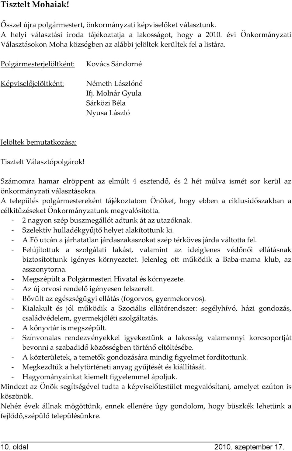 Molnár Gyula Sárközi Béla Nyusa László Jelöltek bemutatkozása: Tisztelt Választópolgárok! Számomra hamar elröppent az elmúlt 4 esztendő, és 2 hét múlva ismét sor kerül az önkormányzati választásokra.