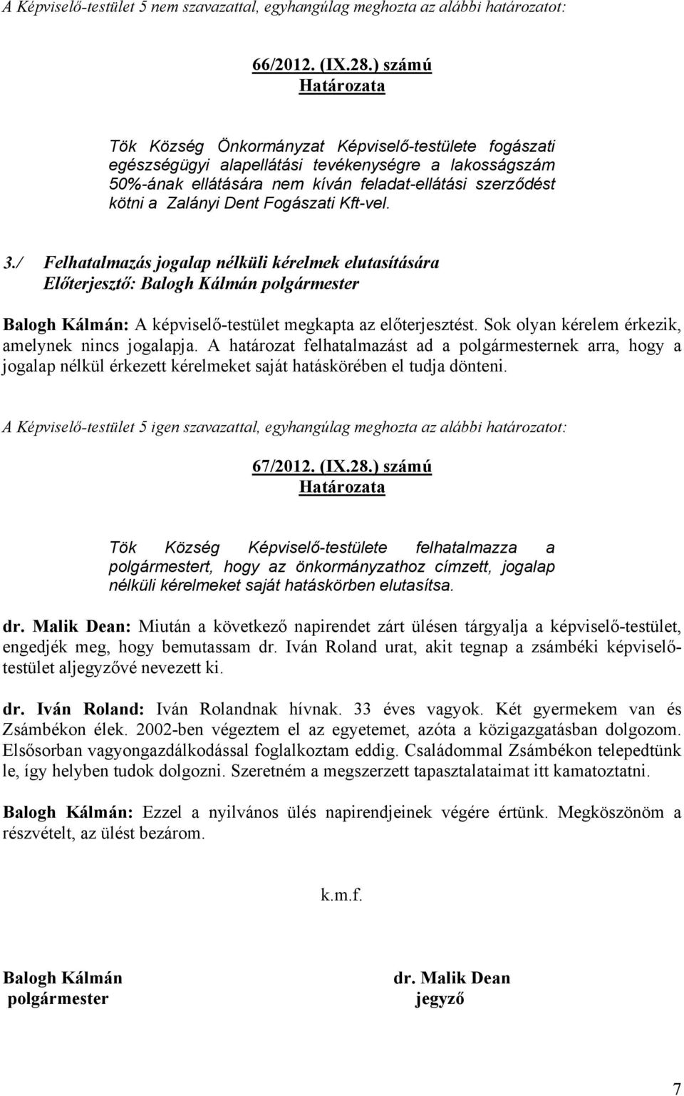 Zalányi Dent Fogászati Kft-vel. 3./ Felhatalmazás jogalap nélküli kérelmek elutasítására Balogh Kálmán: A képviselő-testület megkapta az előterjesztést.