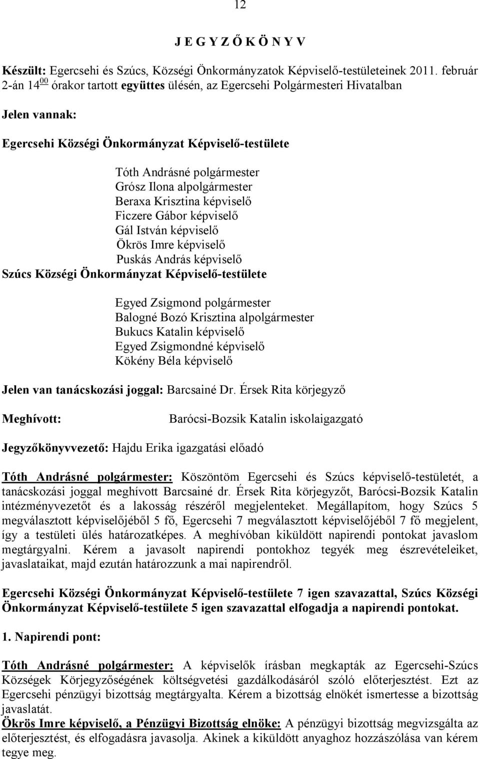 alpolgármester Beraxa Krisztina képviselő Ficzere Gábor képviselő Gál István képviselő Ökrös Imre képviselő Puskás András képviselő Szúcs Községi Önkormányzat Képviselő-testülete Egyed Zsigmond