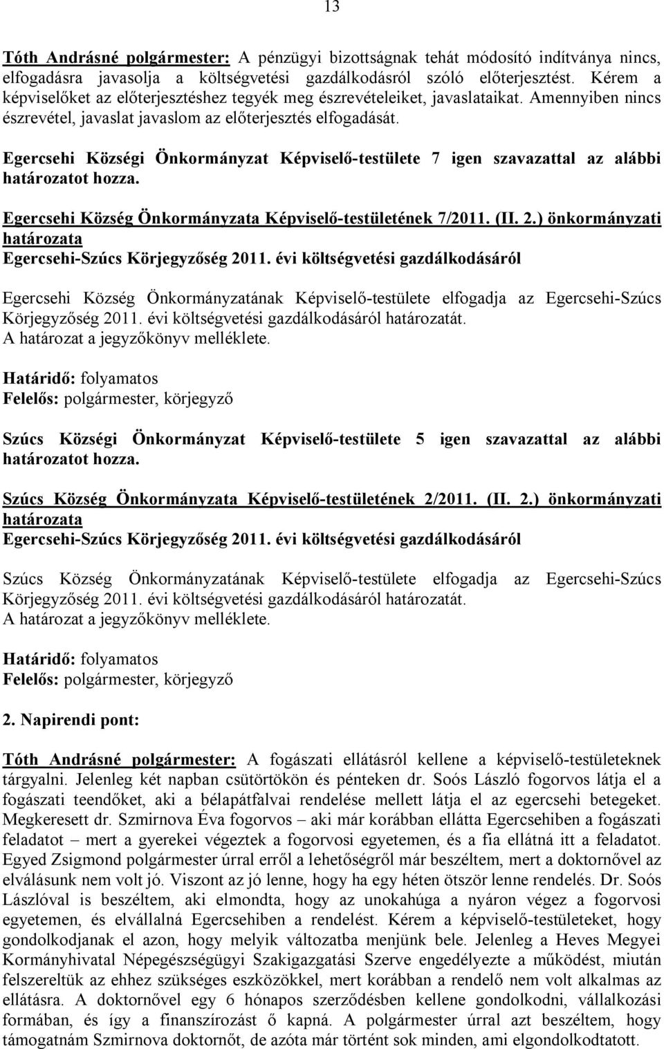 Egercsehi Községi Önkormányzat Képviselő-testülete 7 igen szavazattal az alábbi Egercsehi Község Önkormányzata Képviselő-testületének 7/2011. (II. 2.) önkormányzati Egercsehi-Szúcs Körjegyzőség 2011.