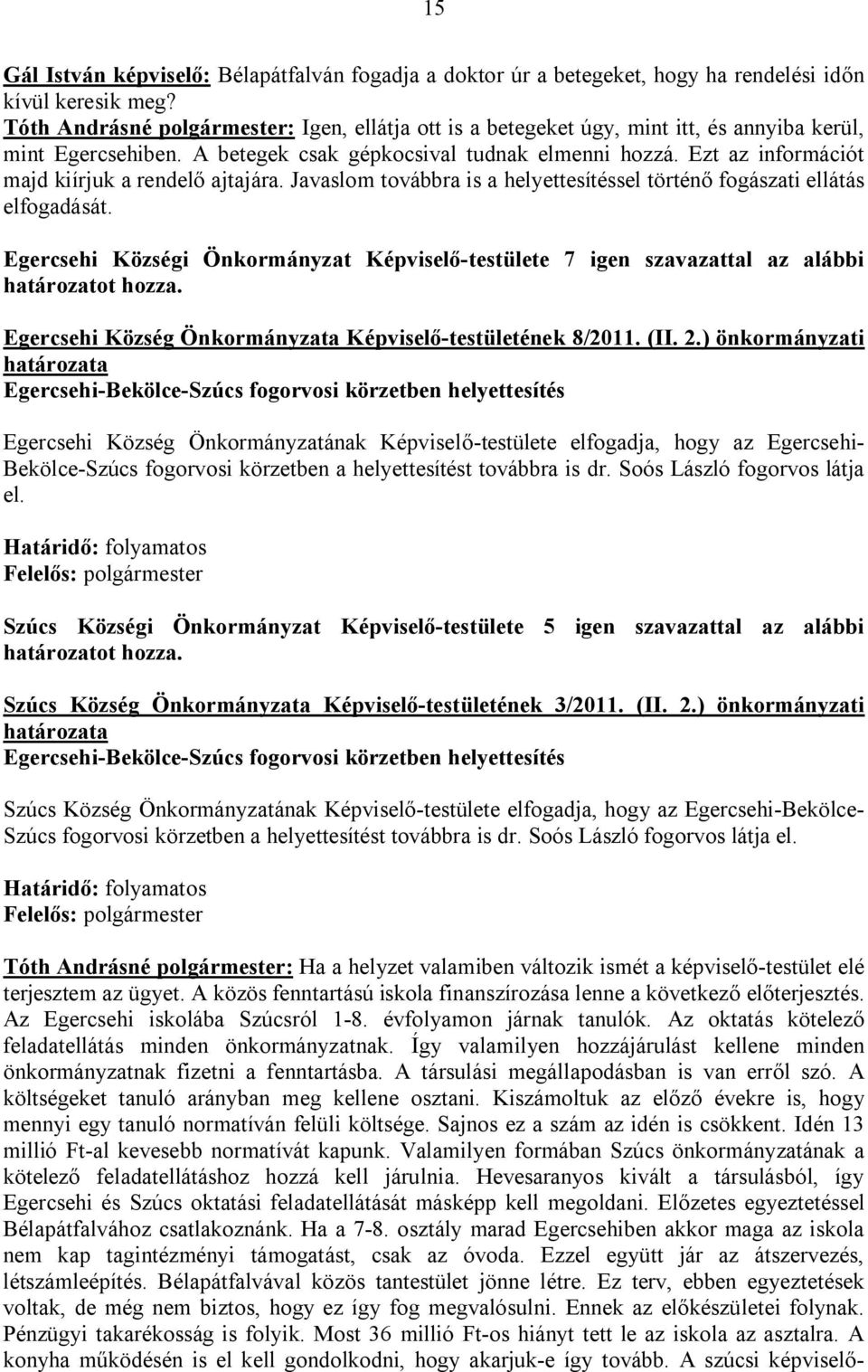 Ezt az információt majd kiírjuk a rendelő ajtajára. Javaslom továbbra is a helyettesítéssel történő fogászati ellátás elfogadását.