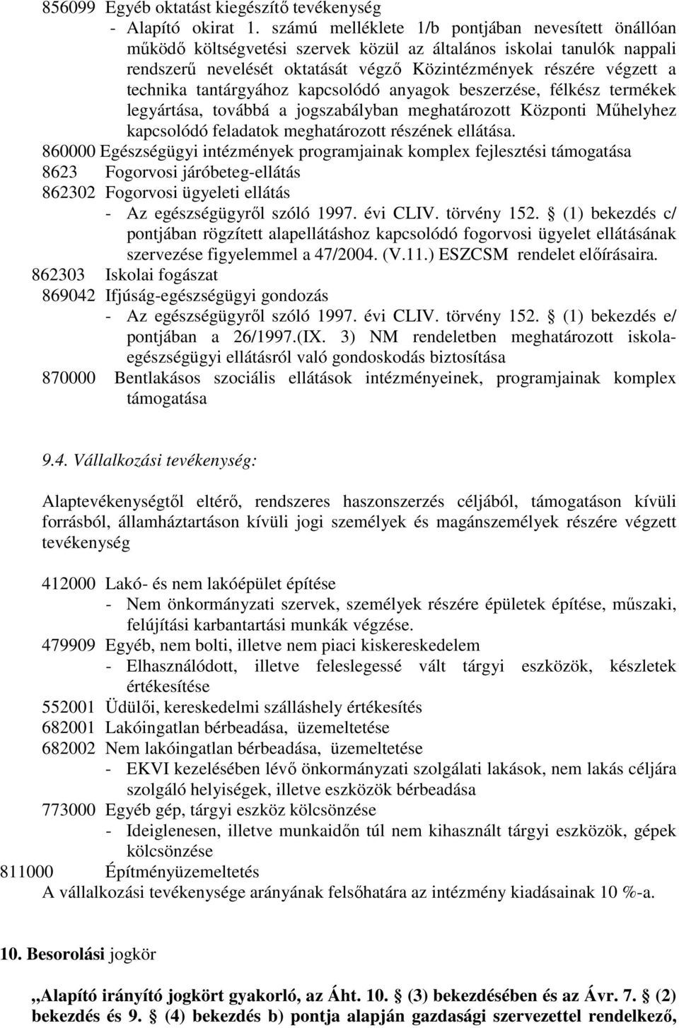 technika tantárgyához kapcsolódó anyagok beszerzése, félkész termékek legyártása, továbbá a jogszabályban meghatározott Központi Műhelyhez kapcsolódó feladatok meghatározott részének ellátása.