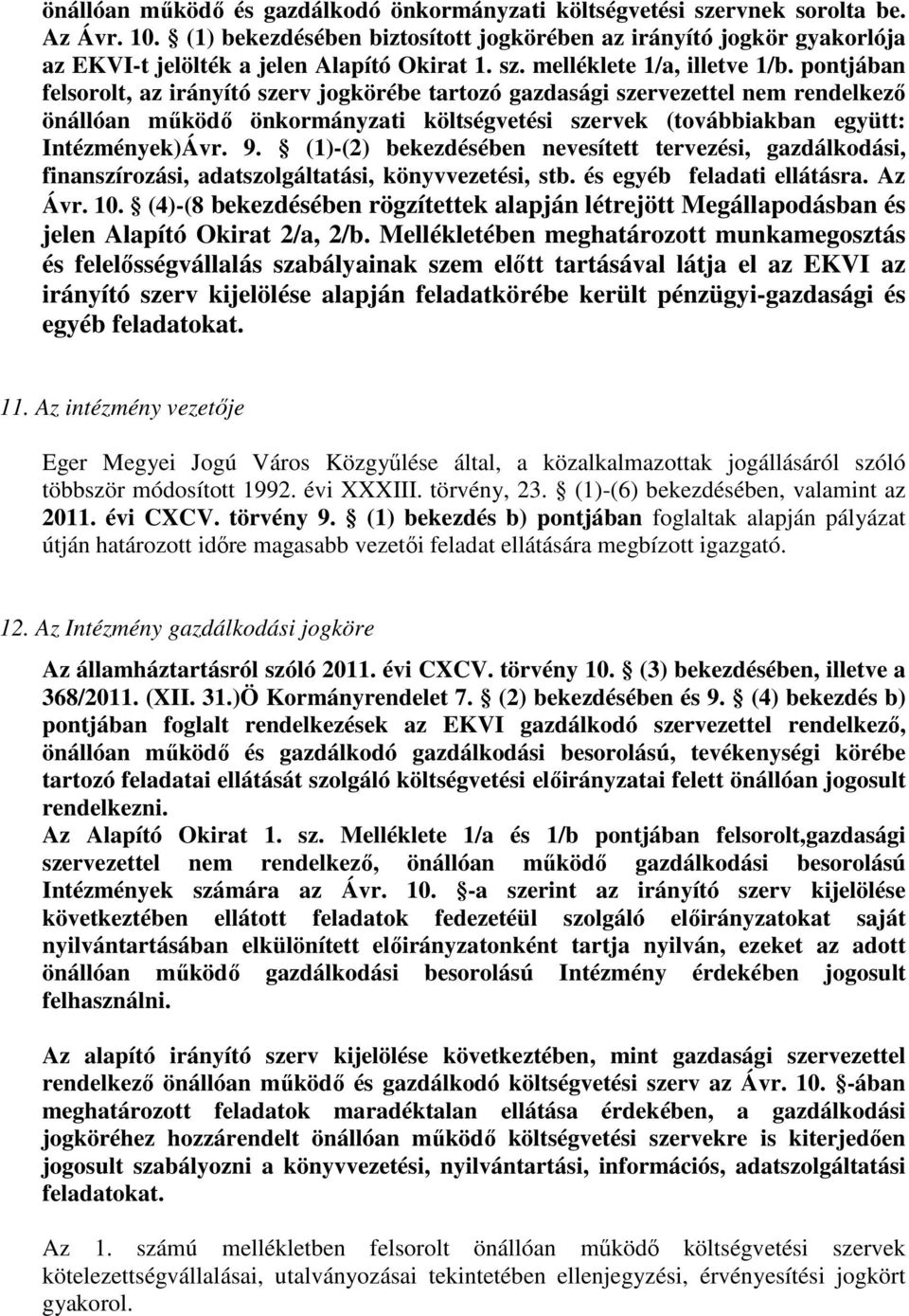 pontjában felsorolt, az irányító szerv jogkörébe tartozó gazdasági szervezettel nem rendelkező önállóan működő önkormányzati költségvetési szervek (továbbiakban együtt: Intézmények)Ávr. 9.