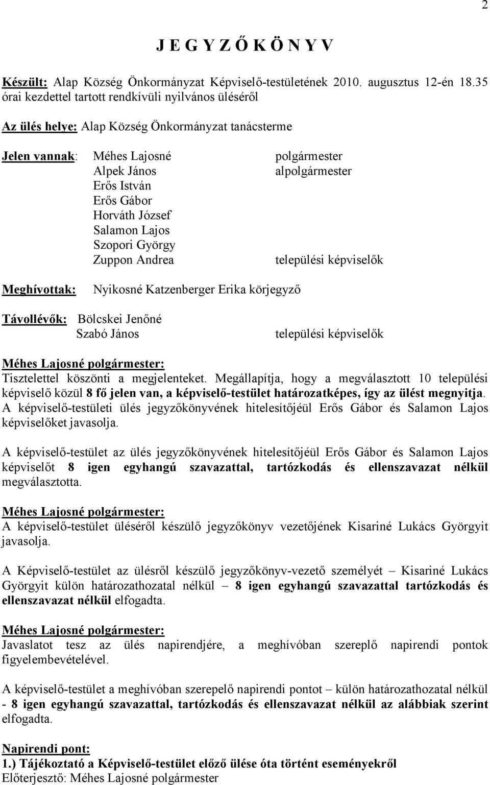 Lajos Szopori György Zuppon Andrea települési képviselők Meghívottak: Nyikosné Katzenberger Erika körjegyző Távollévők: Bölcskei Jenőné Szabó János települési képviselők Tisztelettel köszönti a