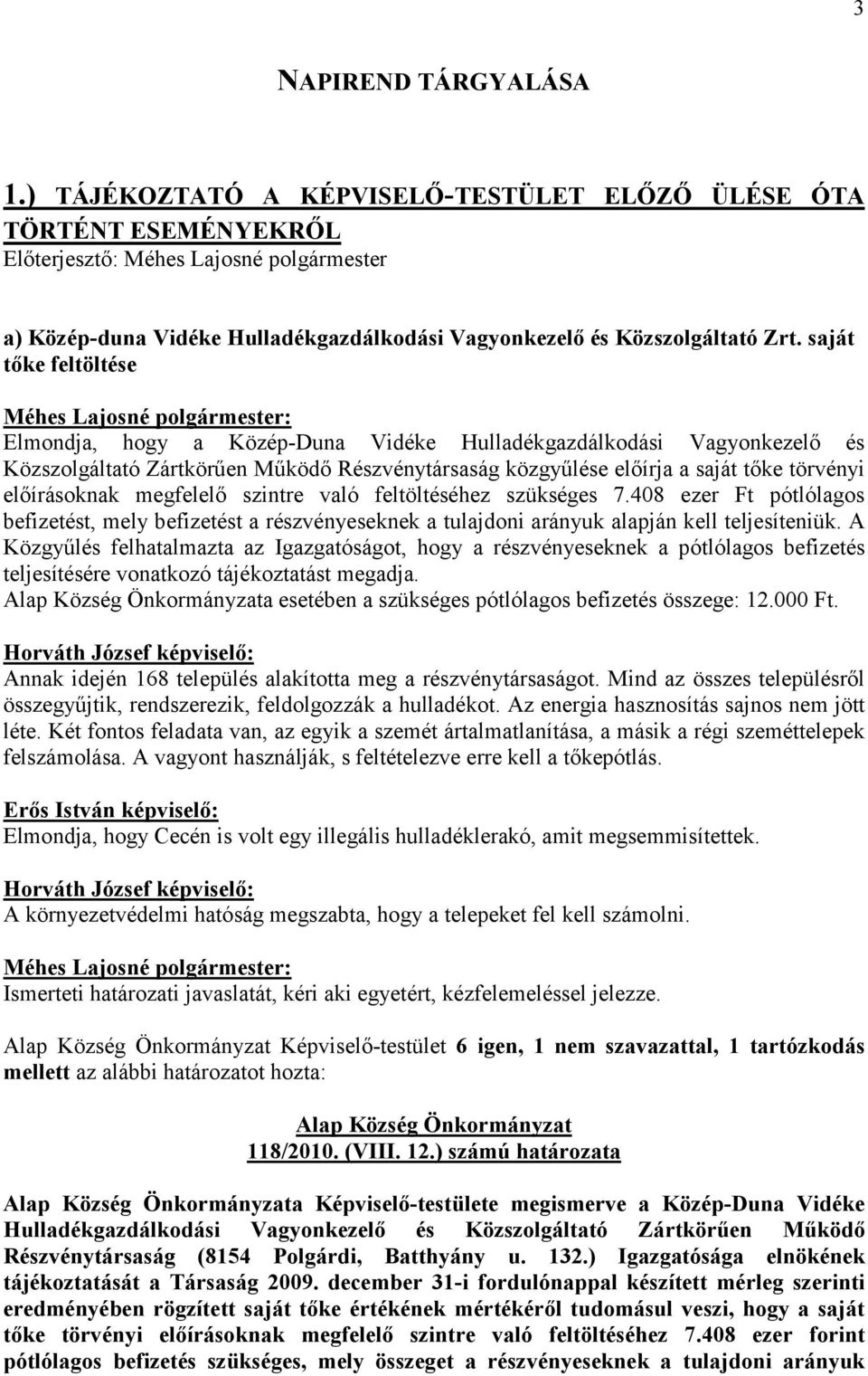 saját tőke feltöltése Elmondja, hogy a Közép-Duna Vidéke Hulladékgazdálkodási Vagyonkezelő és Közszolgáltató Zártkörűen Működő Részvénytársaság közgyűlése előírja a saját tőke törvényi előírásoknak