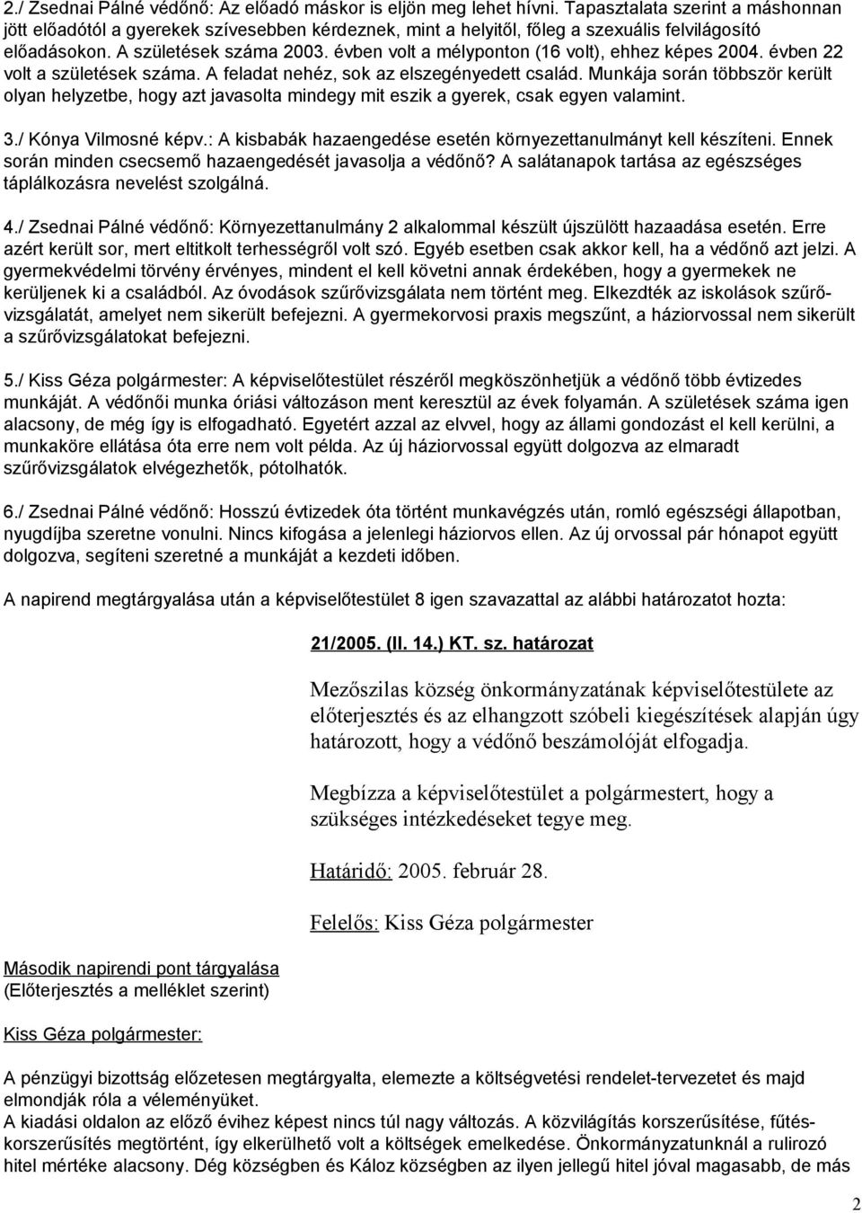 évben volt a mélyponton (16 volt), ehhez képes 2004. évben 22 volt a születések száma. A feladat nehéz, sok az elszegényedett család.