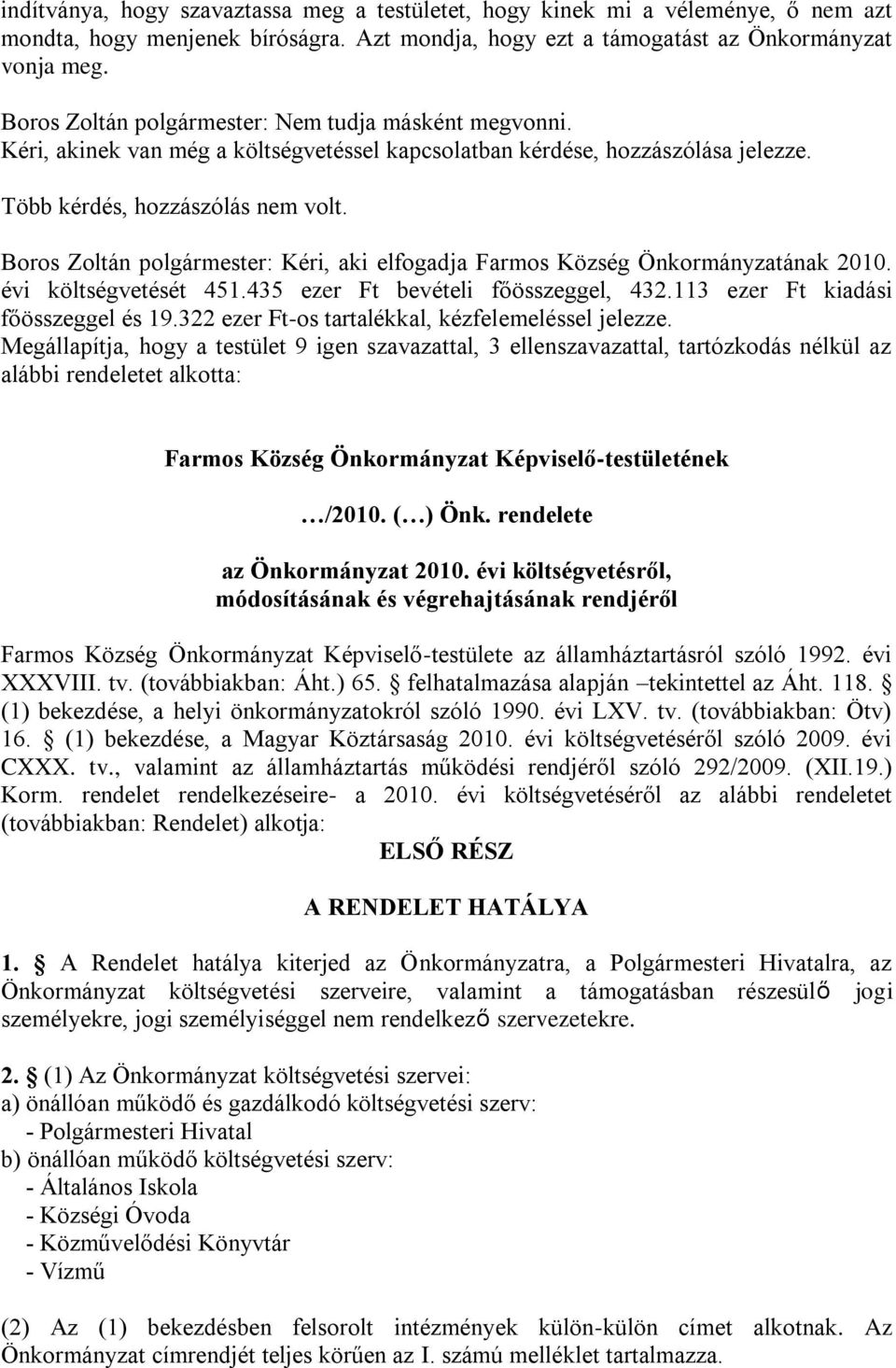 Boros Zoltán polgármester: Kéri, aki elfogadja Farmos Község Önkormányzatának 2010. évi költségvetését 451.435 ezer Ft bevételi főösszeggel, 432.113 ezer Ft kiadási főösszeggel és 19.