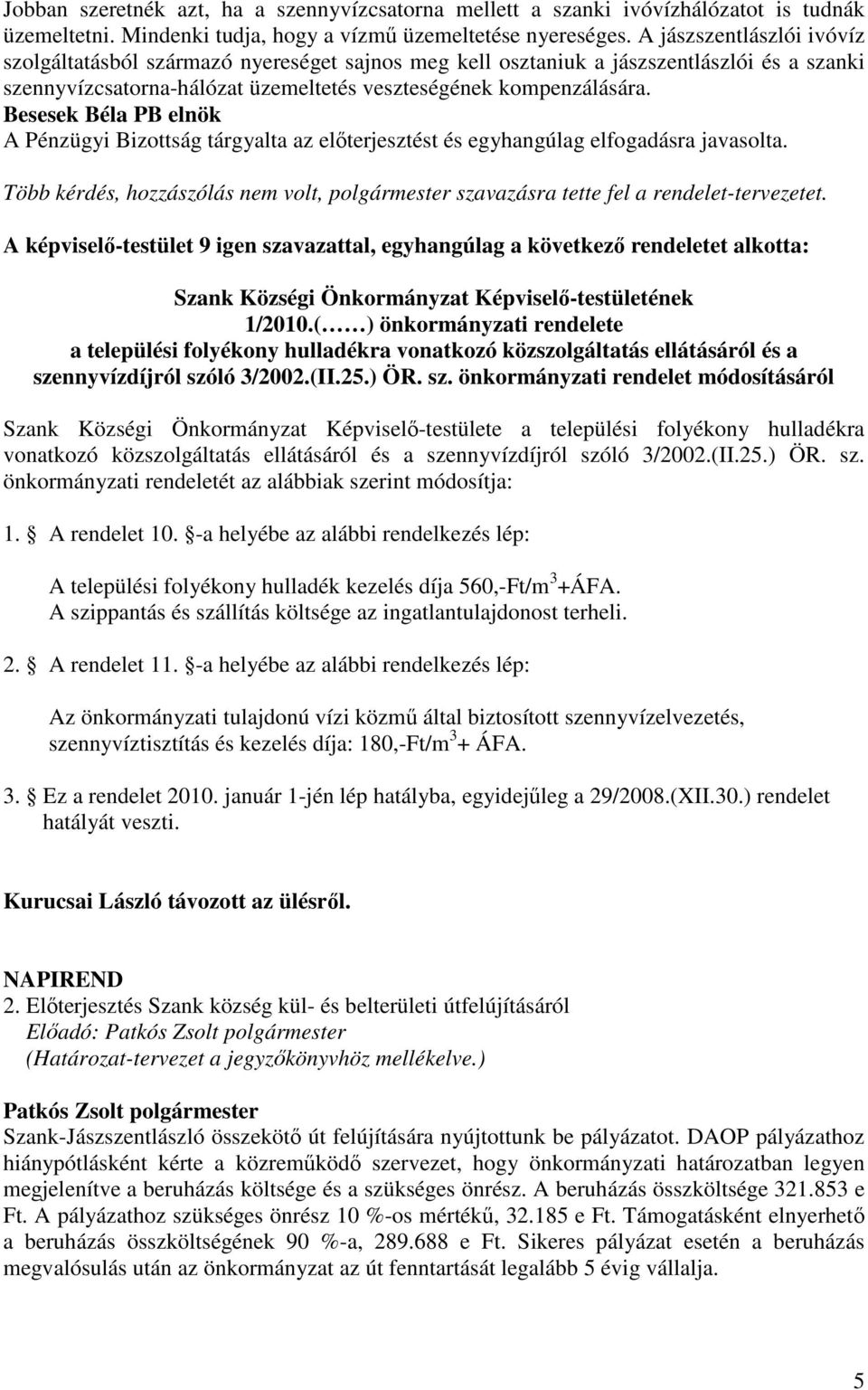 Besesek Béla PB elnök A Pénzügyi Bizottság tárgyalta az elıterjesztést és egyhangúlag elfogadásra javasolta. Több kérdés, hozzászólás nem volt, polgármester szavazásra tette fel a rendelet-tervezetet.