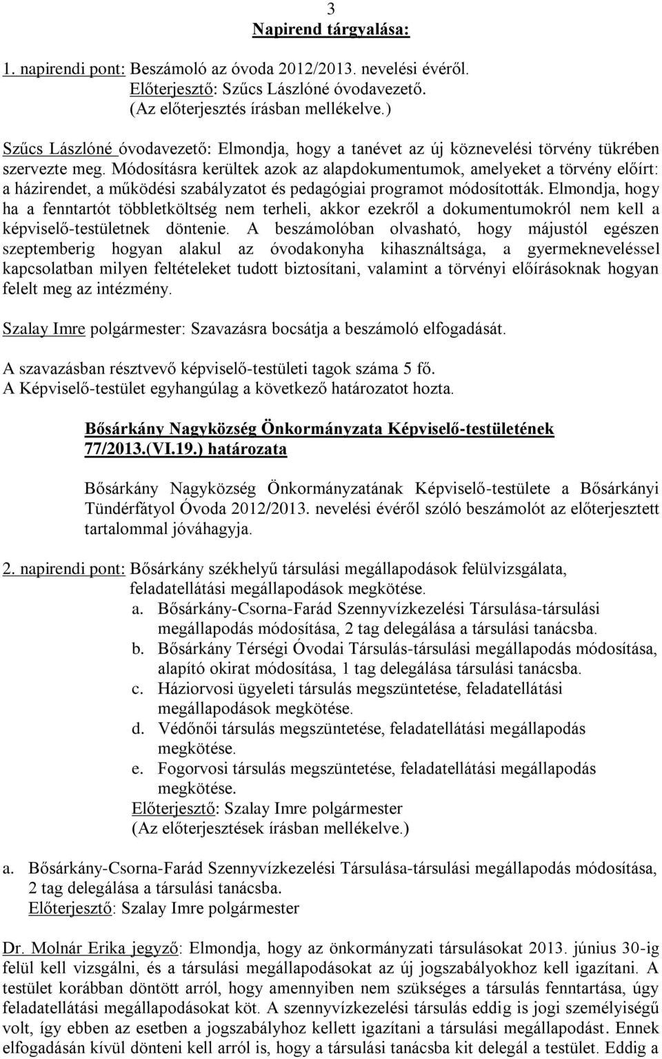 Módosításra kerültek azok az alapdokumentumok, amelyeket a törvény előírt: a házirendet, a működési szabályzatot és pedagógiai programot módosították.