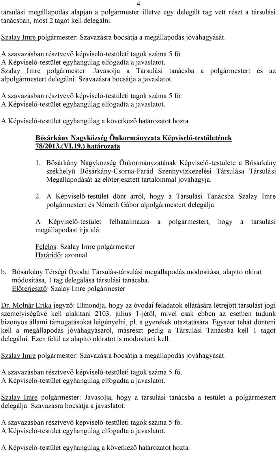 Szalay Imre polgármester: Javasolja a Társulási tanácsba a polgármestert és az alpolgármestert delegálni. Szavazásra bocsátja a javaslatot. A Képviselő-testület egyhangúlag elfogadta a javaslatot.