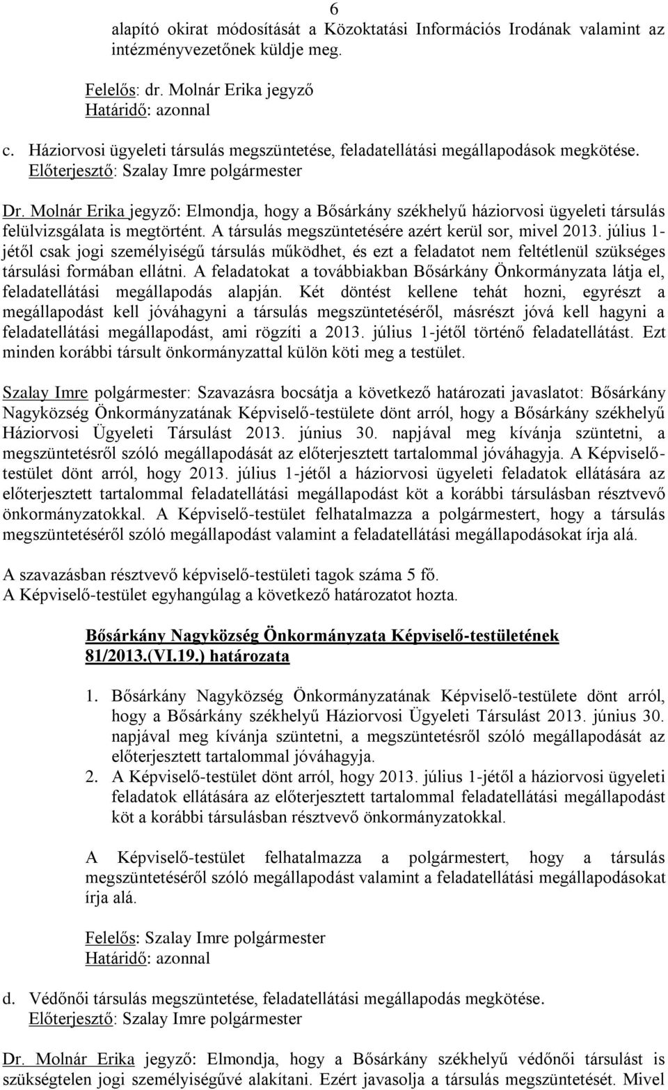 Molnár Erika jegyző: Elmondja, hogy a Bősárkány székhelyű háziorvosi ügyeleti társulás felülvizsgálata is megtörtént. A társulás megszüntetésére azért kerül sor, mivel 2013.