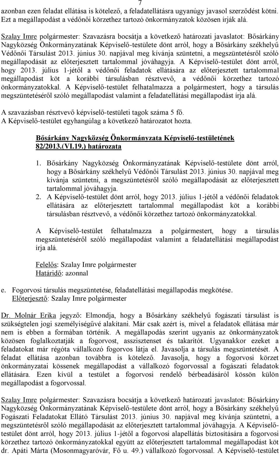 2013. június 30. napjával meg kívánja szüntetni, a megszüntetésről szóló megállapodását az előterjesztett tartalommal jóváhagyja. A Képviselő-testület dönt arról, hogy 2013.