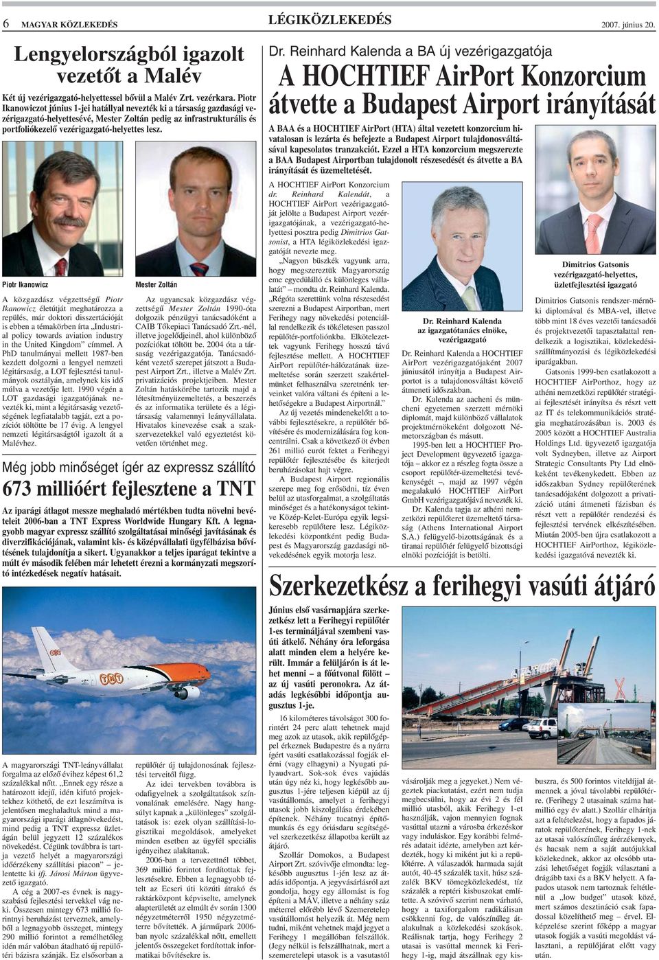 Piotr Ikanowicz A közgazdász végzettségû Piotr Ikanowicz életútját meghatározza a repülés, már doktori disszertációját is ebben a témakörben írta Industrial policy towards aviation industry in the