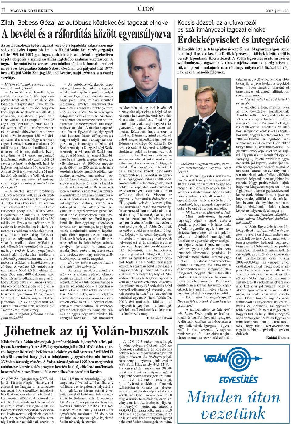 vezérigazgatója elõtte 1996-tól 2002-ig a tagozat alelnöke is volt, tehát meglehetõsen régóta dolgozik a személyszállítás legfelsõbb szakmai vezetésében.