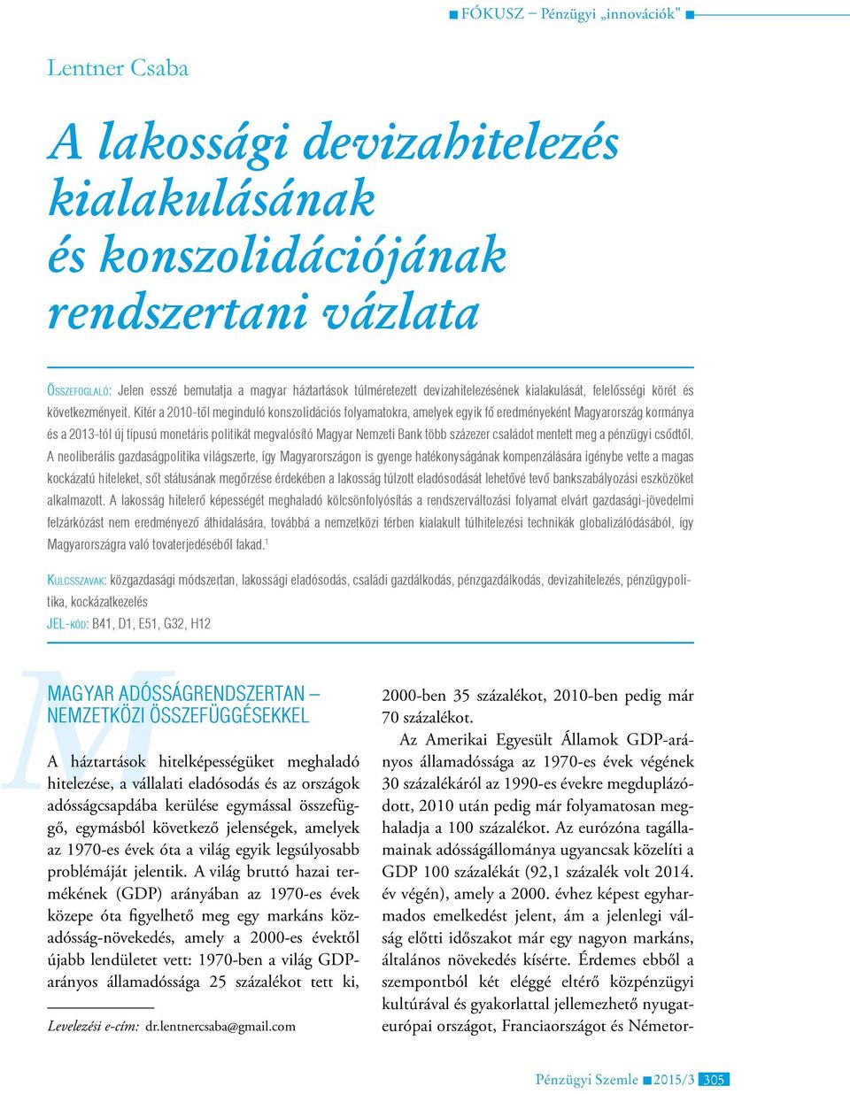 Kitér a 2010-től meginduló konszolidációs folyamatokra, amelyek egyik fő eredményeként Magyarország kormánya és a 2013-tól új típusú monetáris politikát megvalósító Magyar Nemzeti Bank több százezer