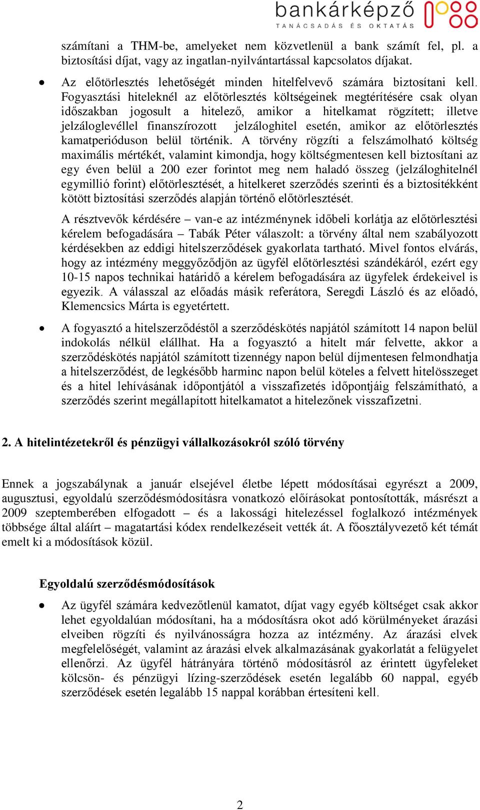 Fogyasztási hiteleknél az előtörlesztés költségeinek megtérítésére csak olyan időszakban jogosult a hitelező, amikor a hitelkamat rögzített; illetve jelzáloglevéllel finanszírozott jelzáloghitel