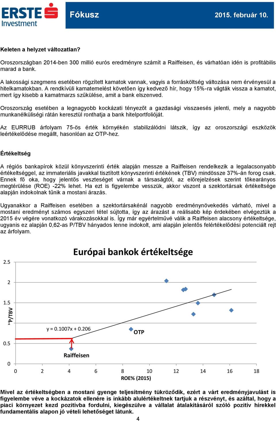 A rendkívüli kamatemelést követően így kedvező hír, hogy 15%-ra vágták vissza a kamatot, mert így kisebb a kamatmarzs szűkülése, amit a bank elszenved.