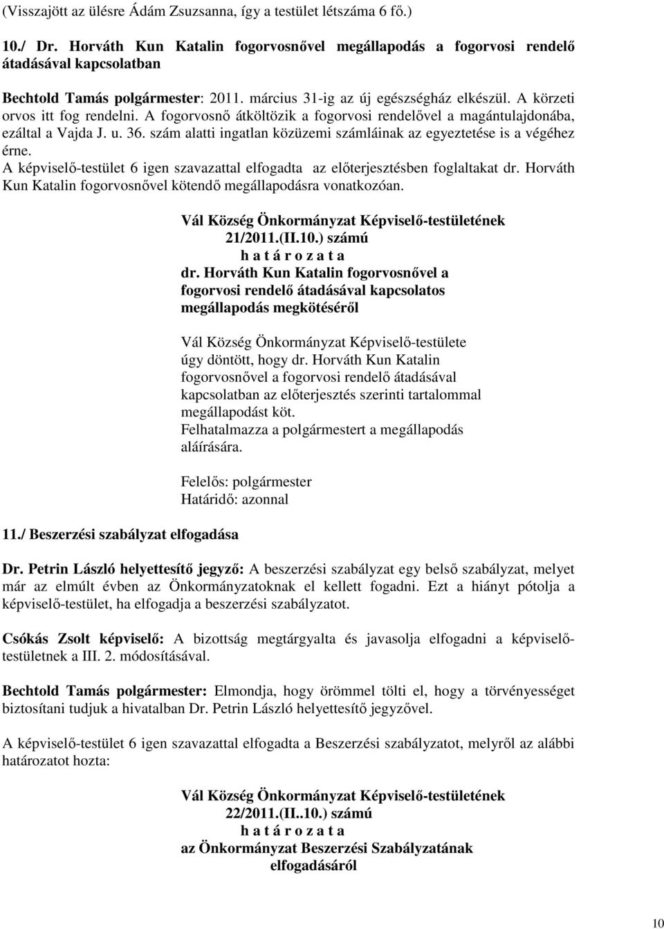 A körzeti orvos itt fog rendelni. A fogorvosnő átköltözik a fogorvosi rendelővel a magántulajdonába, ezáltal a Vajda J. u. 36.