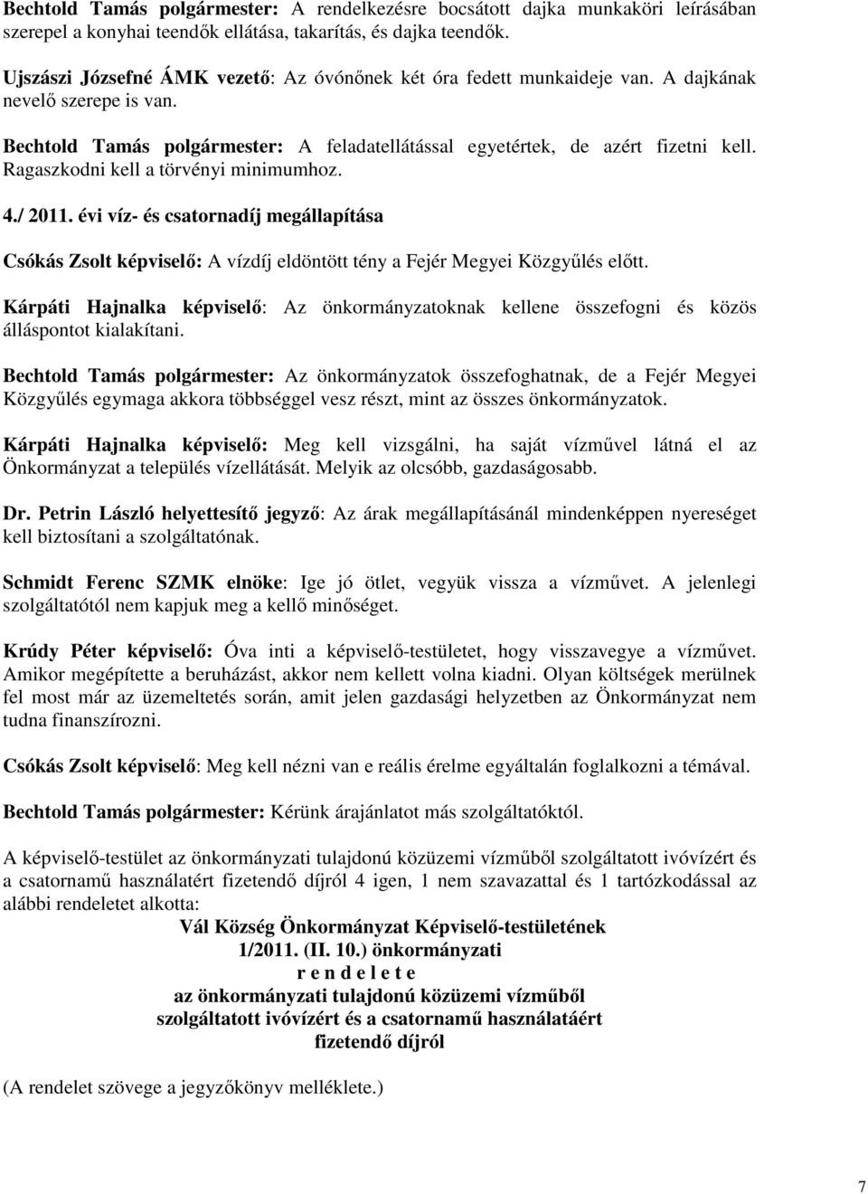 Ragaszkodni kell a törvényi minimumhoz. 4./ 2011. évi víz- és csatornadíj megállapítása Csókás Zsolt képviselő: A vízdíj eldöntött tény a Fejér Megyei Közgyűlés előtt.