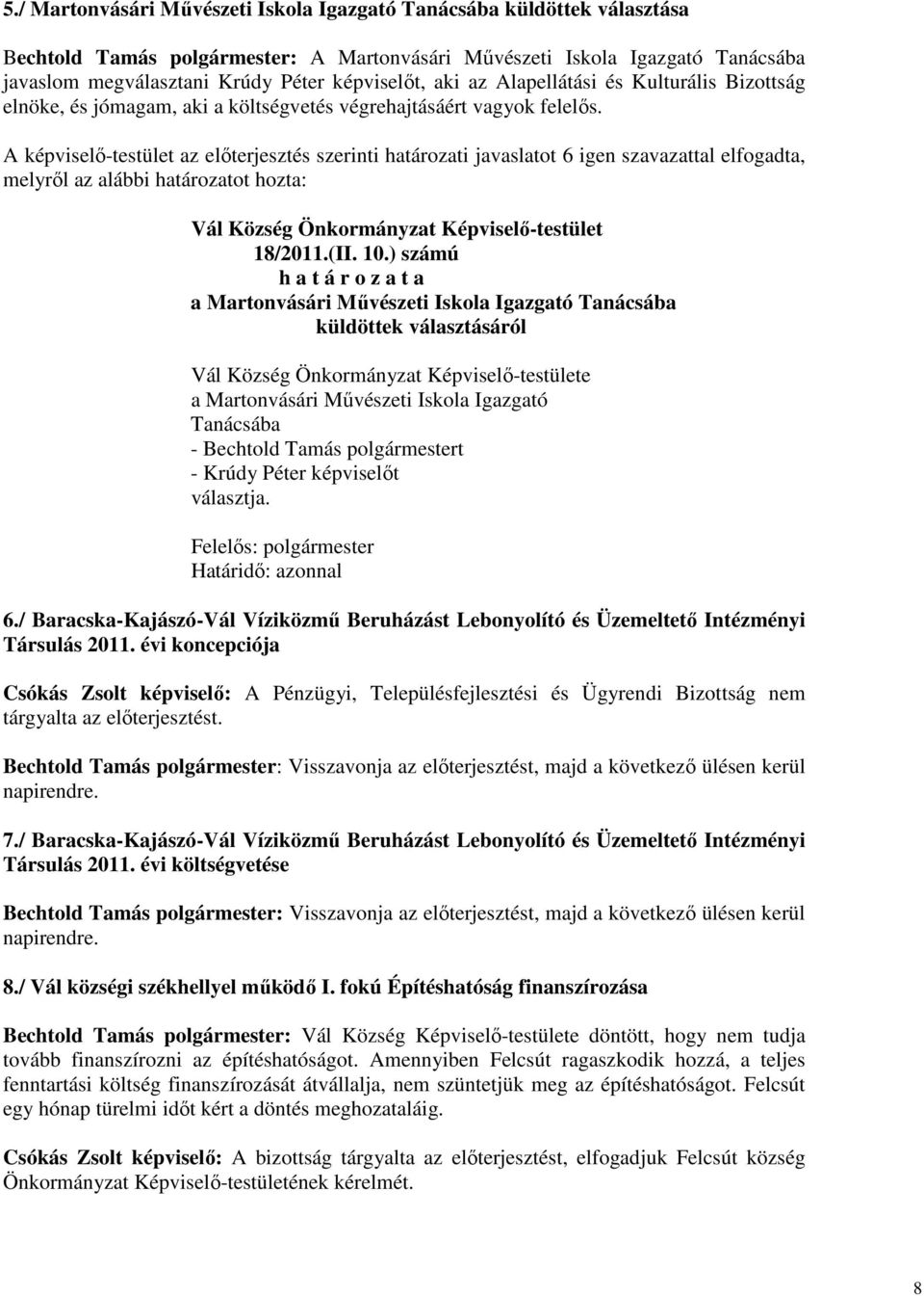 A képviselő-testület az előterjesztés szerinti határozati javaslatot 6 igen szavazattal elfogadta, melyről az alábbi határozatot hozta: Vál Község Önkormányzat Képviselő-testület 18/2011.(II. 10.