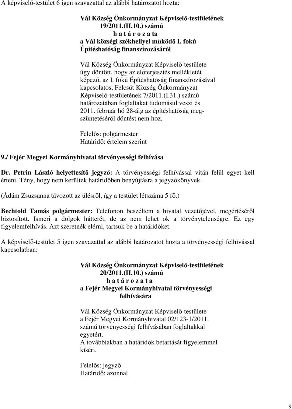 fokú Építéshatóság finanszírozásával kapcsolatos, Felcsút Község Önkormányzat Képviselő-testületének 7/2011.(I.31.) számú határozatában foglaltakat tudomásul veszi és 2011.