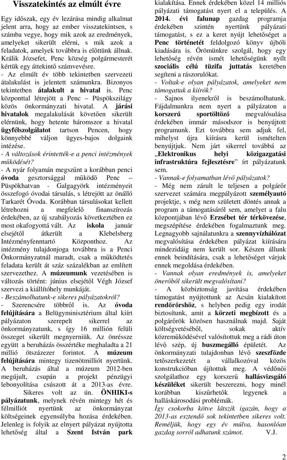 - Az elmúlt év több tekintetben szervezeti átalakulást is jelentett számunkra. Bizonyos tekintetben átalakult a hivatal is. Penc központtal létrejött a Penc Püspökszilágy közös önkormányzati hivatal.