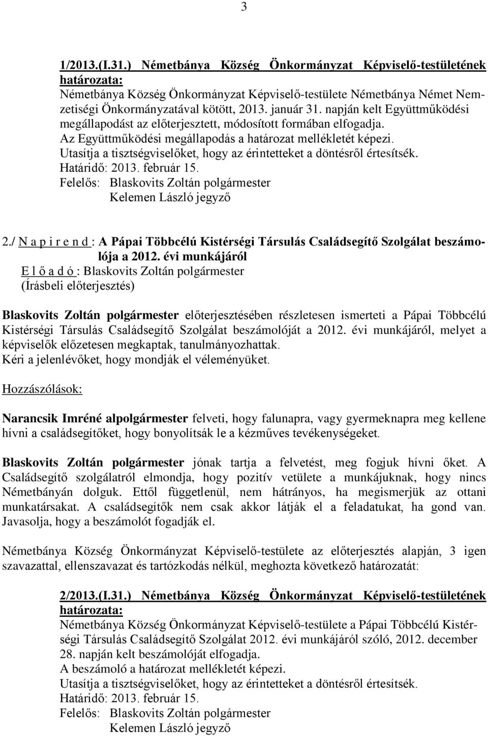 Utasítja a tisztségviselőket, hogy az érintetteket a döntésről értesítsék. 2./ N a p i r e n d : A Pápai Többcélú Kistérségi Társulás Családsegítő Szolgálat beszámolója a 2012.