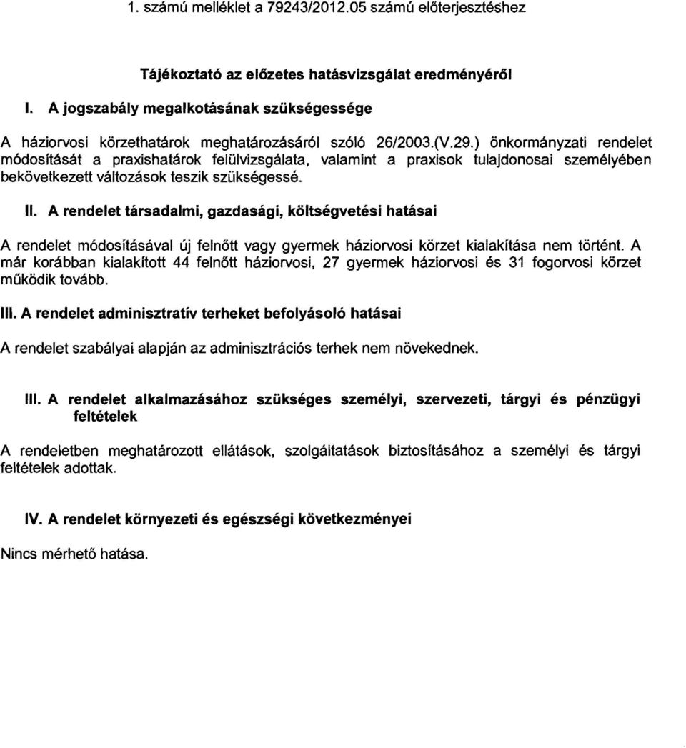 ) önkormányzati rendelet módosítását a praxishatárok felülvizsgálata, valamint a praxisok tulajdonosai személyében bekövetkezett változások teszik szükségessé. II.