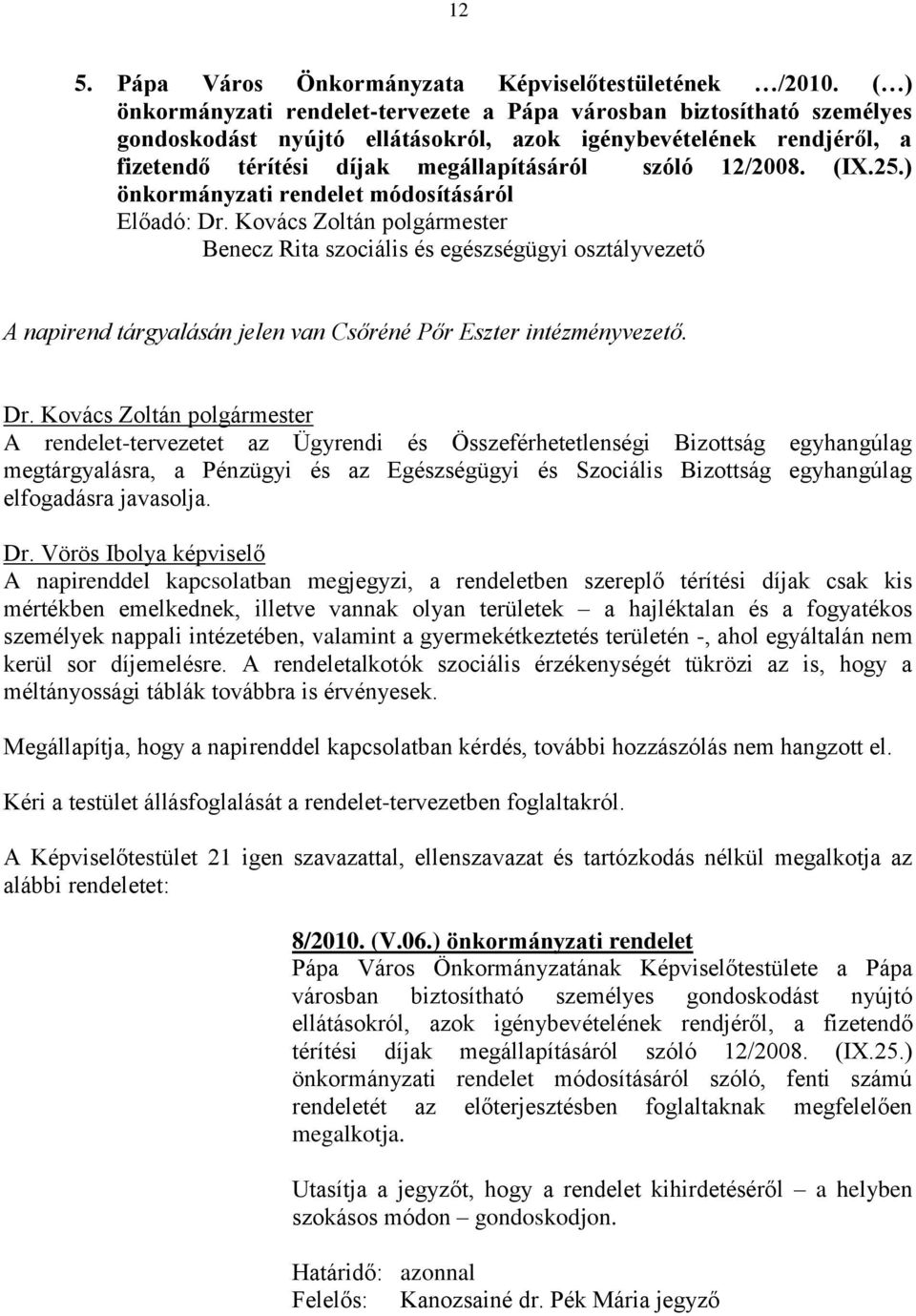 12/2008. (IX.25.) önkormányzati rendelet módosításáról Előadó: Benecz Rita szociális és egészségügyi osztályvezető A napirend tárgyalásán jelen van Csőréné Pőr Eszter intézményvezető.