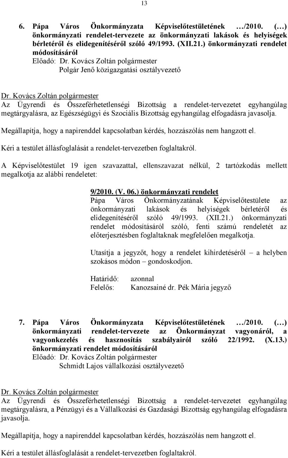 és Szociális Bizottság egyhangúlag elfogadásra javasolja. Megállapítja, hogy a napirenddel kapcsolatban kérdés, hozzászólás nem hangzott el.