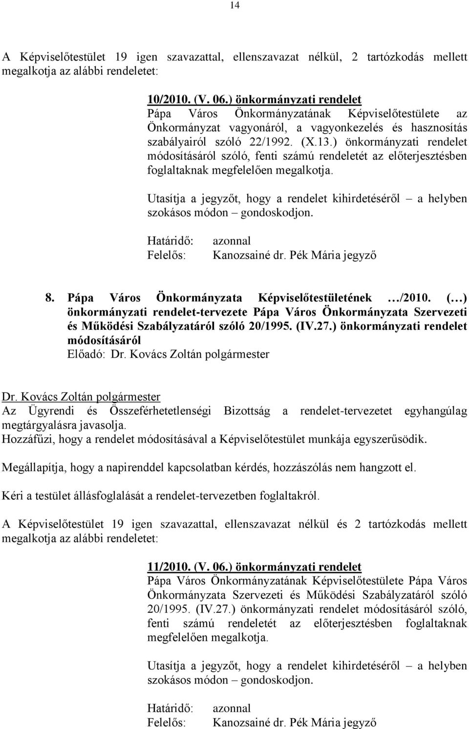 ) önkormányzati rendelet módosításáról szóló, fenti számú rendeletét az előterjesztésben foglaltaknak megfelelően megalkotja.