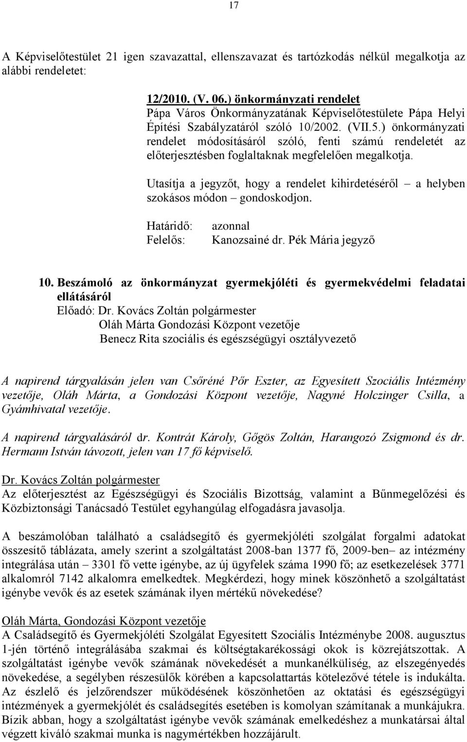 ) önkormányzati rendelet módosításáról szóló, fenti számú rendeletét az előterjesztésben foglaltaknak megfelelően megalkotja.