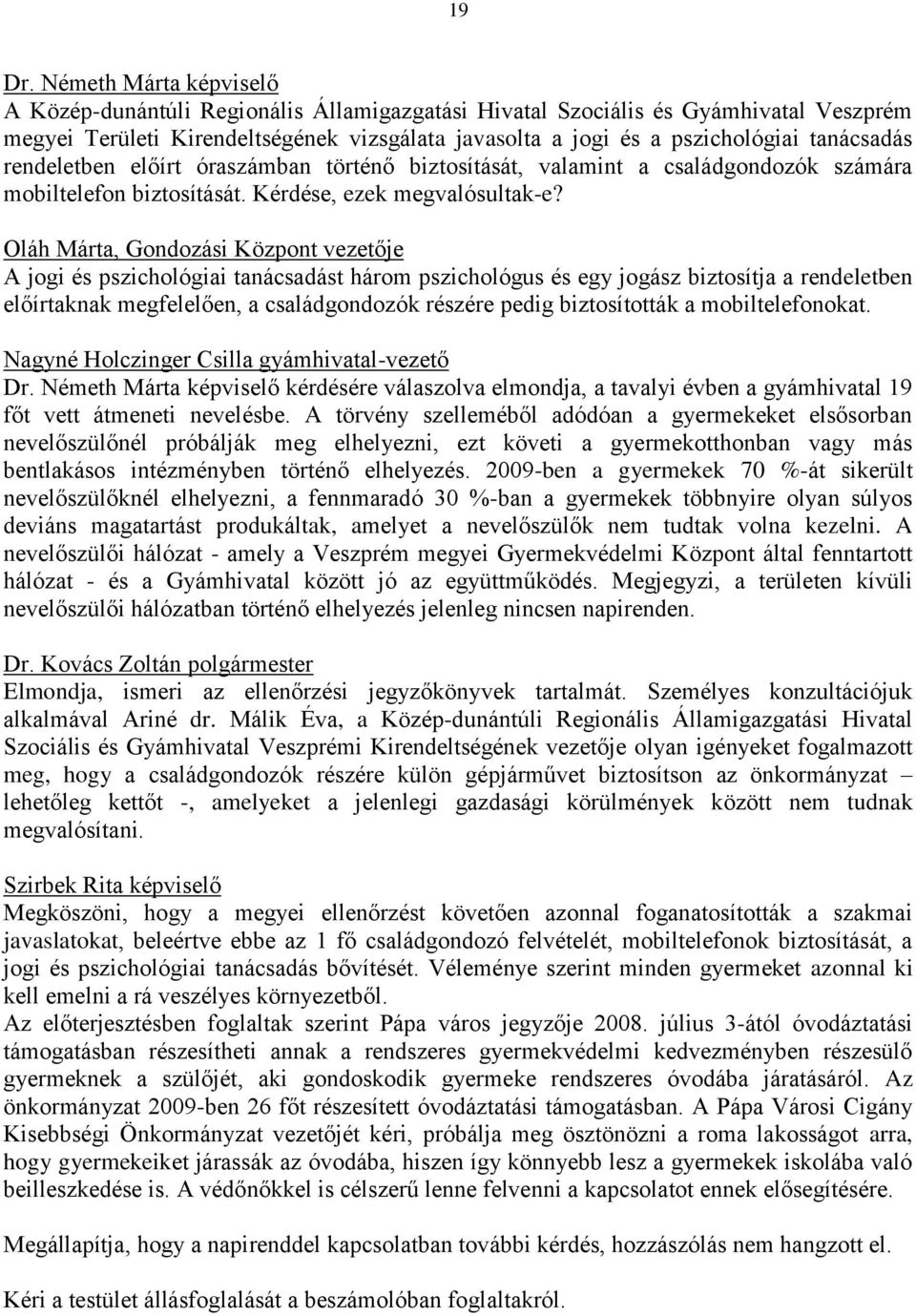 tanácsadás rendeletben előírt óraszámban történő biztosítását, valamint a családgondozók számára mobiltelefon biztosítását. Kérdése, ezek megvalósultak-e?