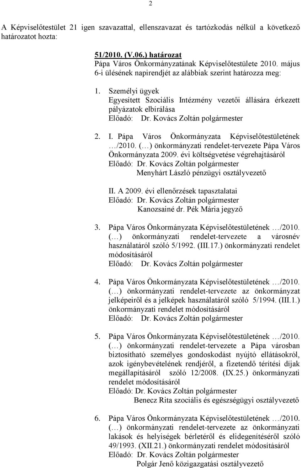 ( ) önkormányzati rendelet-tervezete Pápa Város Önkormányzata 2009. évi költségvetése végrehajtásáról Előadó: Menyhárt László pénzügyi osztályvezető II. A 2009.