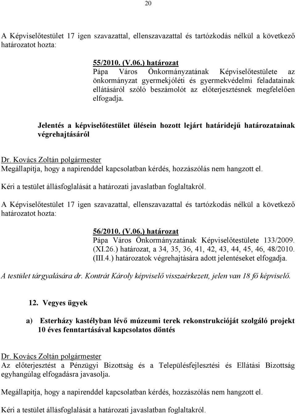 Jelentés a képviselőtestület ülésein hozott lejárt határidejű határozatainak végrehajtásáról Megállapítja, hogy a napirenddel kapcsolatban kérdés, hozzászólás nem hangzott el.