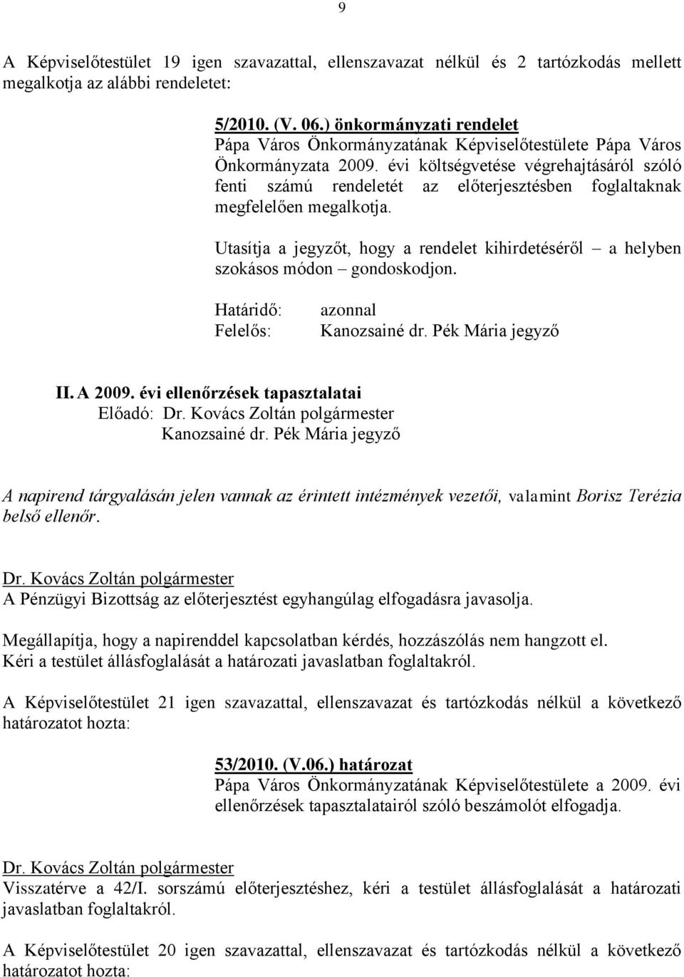 évi költségvetése végrehajtásáról szóló fenti számú rendeletét az előterjesztésben foglaltaknak megfelelően megalkotja.