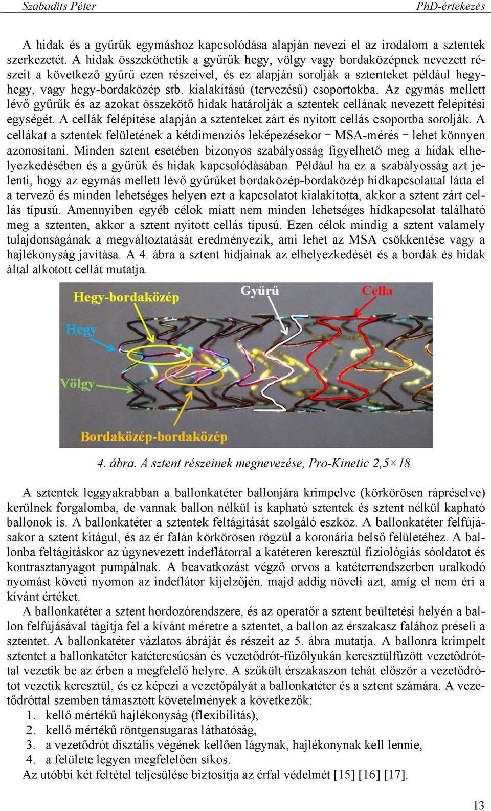 kialakítású (tervezésű) csoportokba.. Az egymás mellett lévő gyűrűk és az azokat összekötő hidak határolják a sztentek cellának nevezett felépítési egységét.