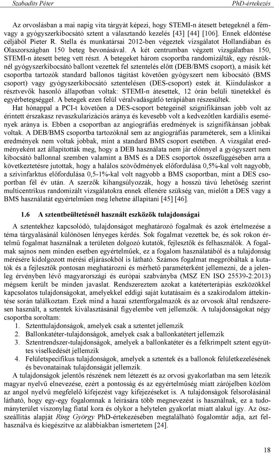 A betegeket három csoportba randomizálták, egy részüknél gyógyszerkibocsátó ballont vezettek fel sztentelés előtt (DEB/BMS csoport), a másik két csoportba tartozók standard ballonos tágítást követően