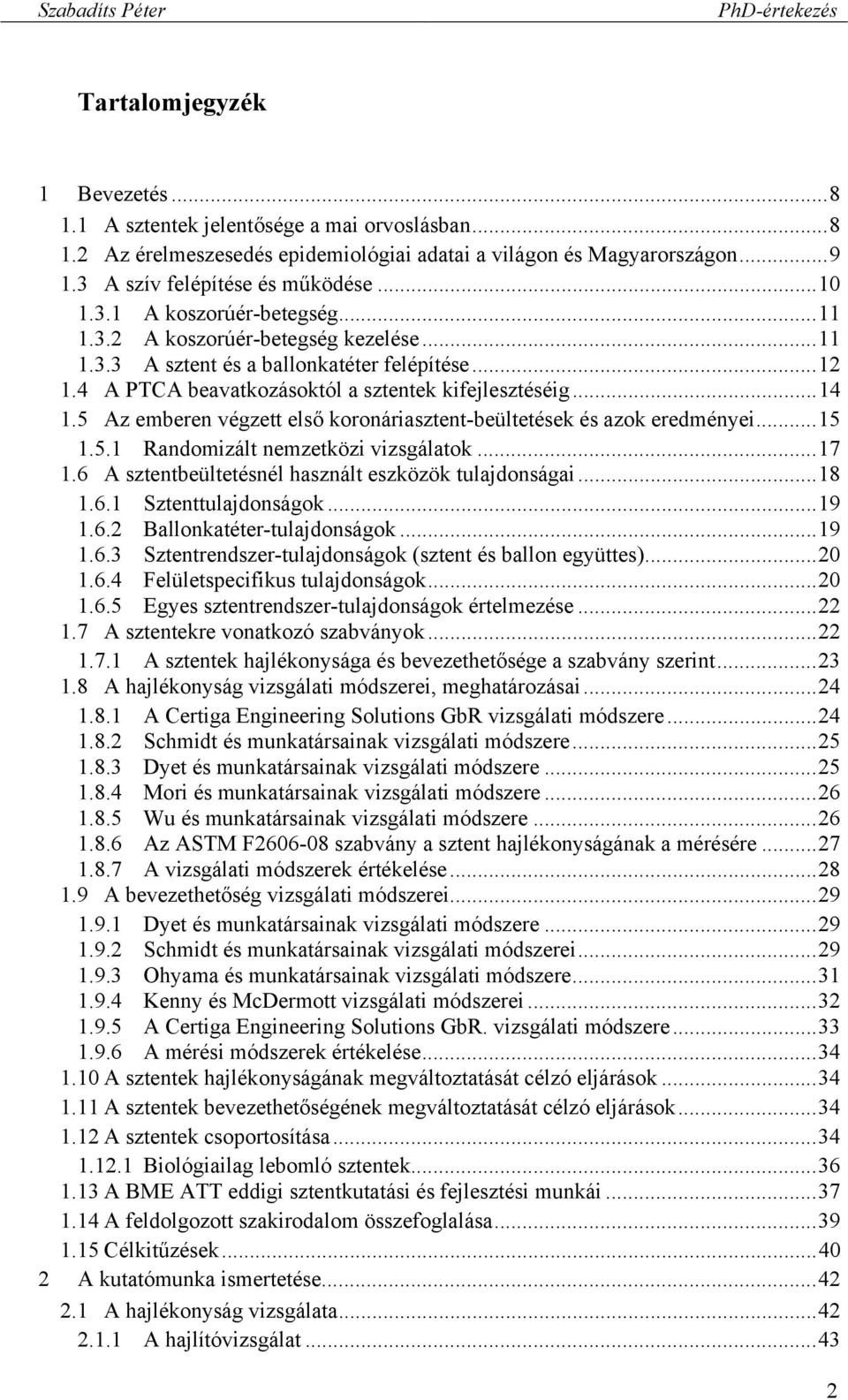 5 Az emberen végzett első koronáriasztent-beültetések és azok eredményei... 15 1.5.1 Randomizált nemzetközi vizsgálatok... 17 1.6 A sztentbeültetésnél használt eszközök tulajdonságai... 18 1.6.1 Sztenttulajdonságok.