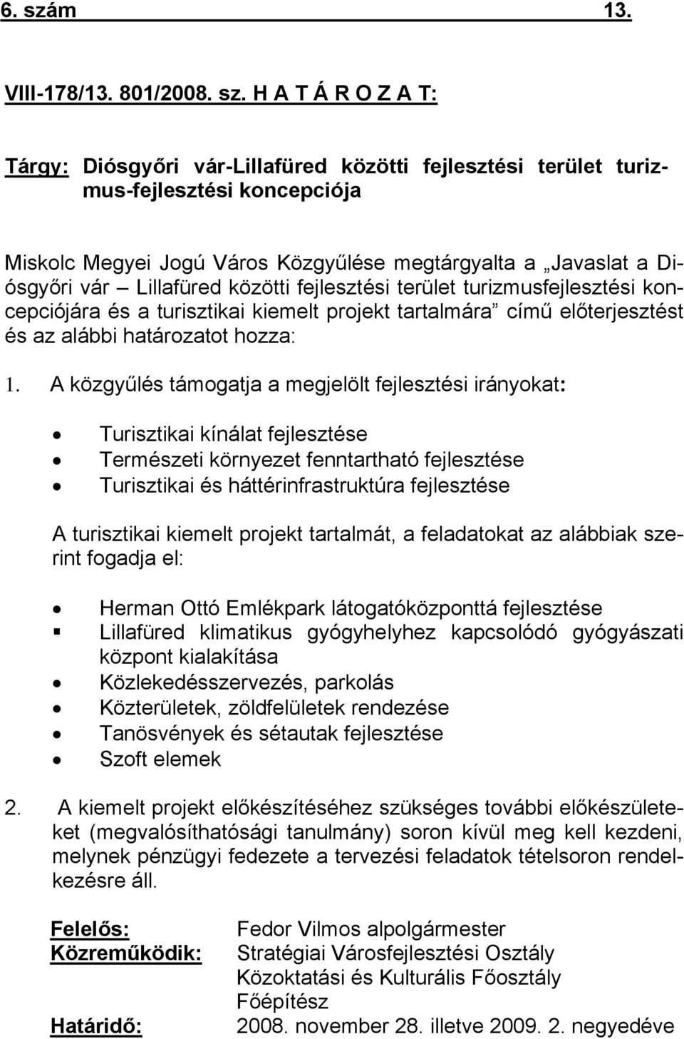 H A T Á R O Z A T: Tárgy: Diósgyőri vár-lillafüred közötti fejlesztési terület turizmus-fejlesztési koncepciója Miskolc Megyei Jogú Város Közgyűlése megtárgyalta a Javaslat a Diósgyőri vár Lillafüred