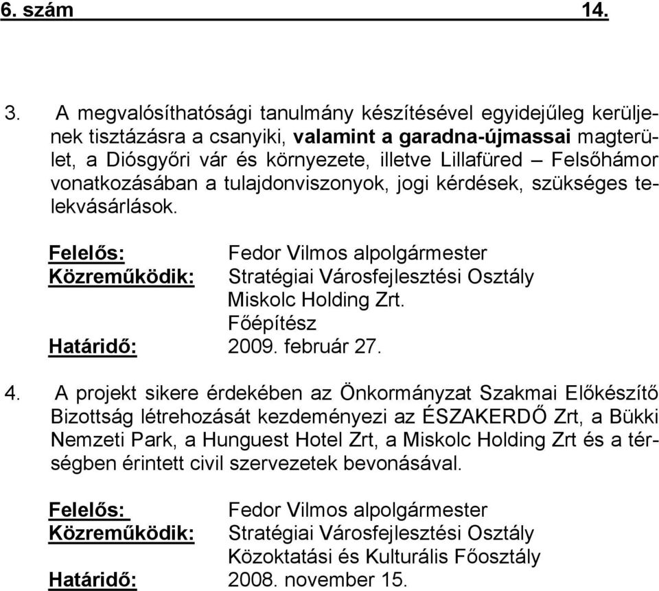 vonatkozásában a tulajdonviszonyok, jogi kérdések, szükséges telekvásárlások. Fedor Vilmos alpolgármester Közreműködik: Stratégiai Városfejlesztési Osztály Miskolc Holding Zrt. Főépítész 2009.