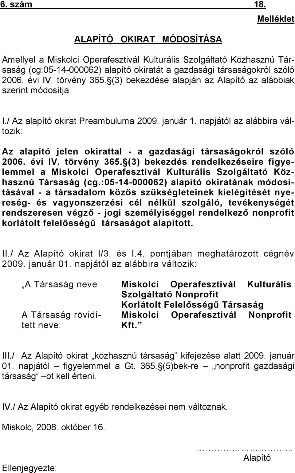 napjától az alábbira változik: Az alapító jelen okirattal - a gazdasági társaságokról szóló 2006. évi IV. törvény 365.