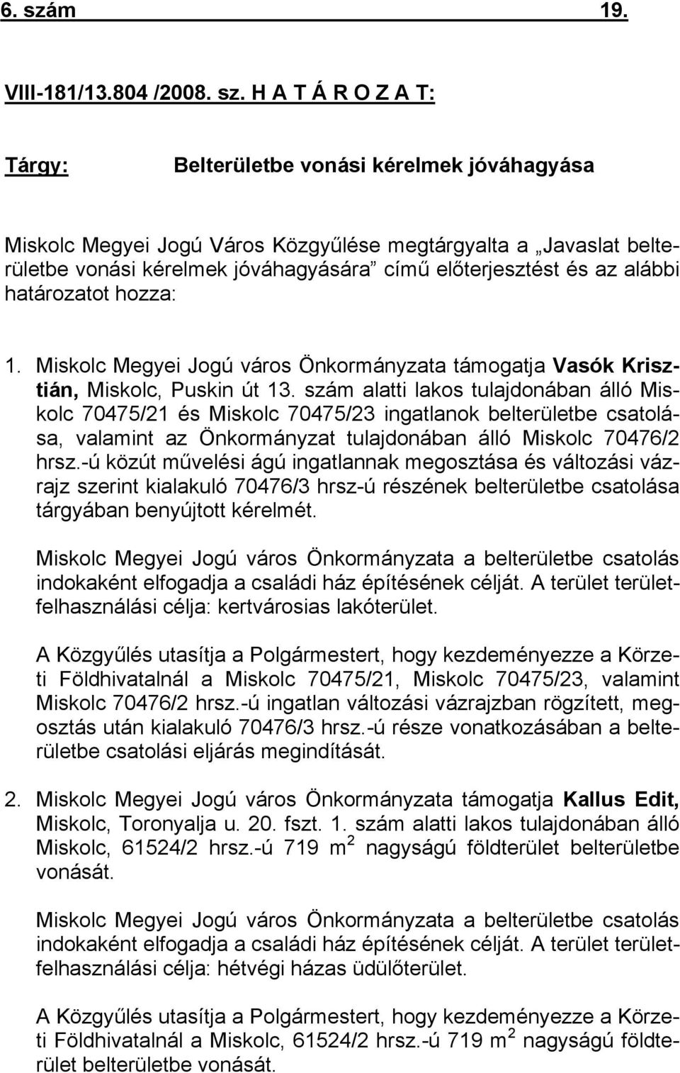 H A T Á R O Z A T: Tárgy: Belterületbe vonási kérelmek jóváhagyása Miskolc Megyei Jogú Város Közgyűlése megtárgyalta a Javaslat belterületbe vonási kérelmek jóváhagyására című előterjesztést és az