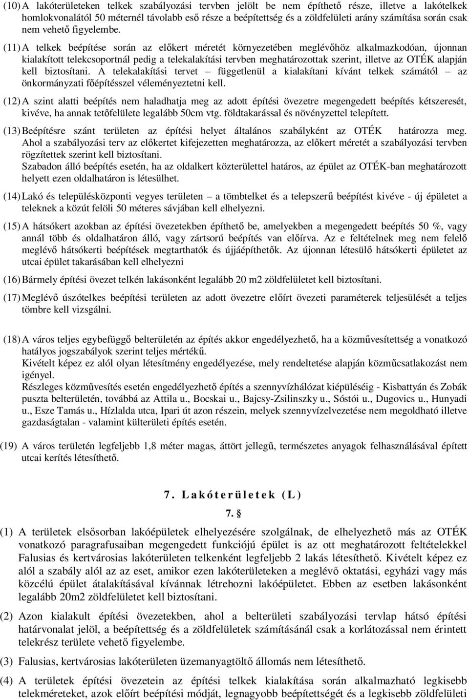 (11) A telkek beépítése során az előkert méretét környezetében meglévőhöz alkalmazkodóan, újonnan kialakított telekcsoportnál pedig a telekalakítási tervben meghatározottak szerint, illetve az OTÉK