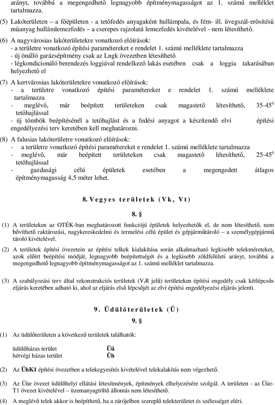 (6) A nagyvárosias lakóterületekre vonatkozó előírások: - a területre vonatkozó építési paramétereket e rendelet 1.